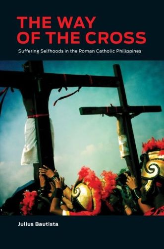 Cover image for The Way of the Cross: Suffering Selfhoods in the Roman Catholic Philippines