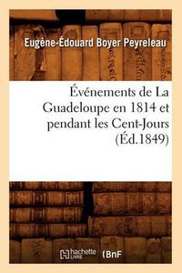 Cover image for Evenements de la Guadeloupe En 1814 Et Pendant Les Cent-Jours, (Ed.1849)