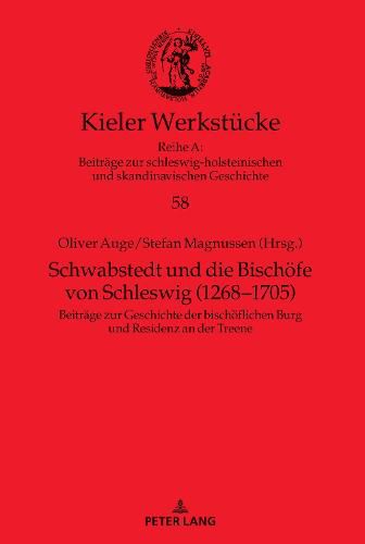 Schwabstedt Und Die Bischoefe Von Schleswig (1268-1705): Beitraege Zur Geschichte Der Bischoeflichen Burg Und Residenz an Der Treene