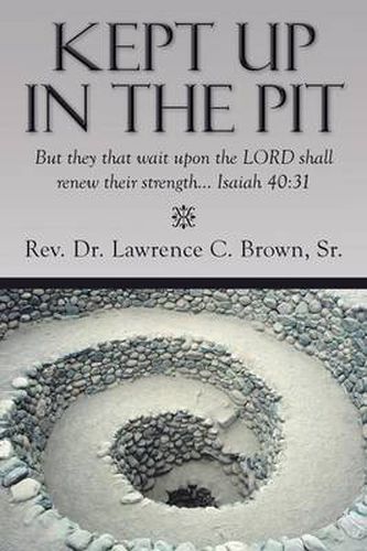 Cover image for Kept Up in the Pit: But They That Wait Upon the Lord Shall Renew Their Strength... Isaiah 40:31