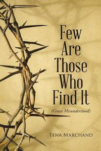 Cover image for Few Are Those Who Find It: Grace Misunderstood