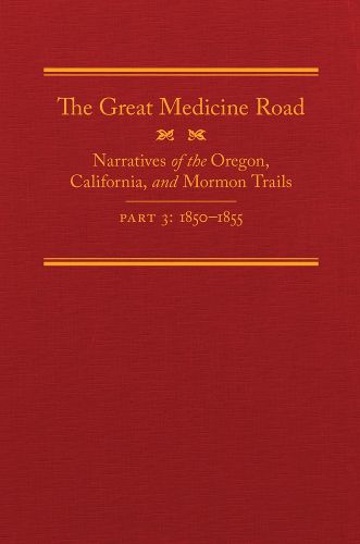 Cover image for The Great Medicine Road, Part 3: Narratives of the Oregon, California, and Mormon Trails, 1850-1855