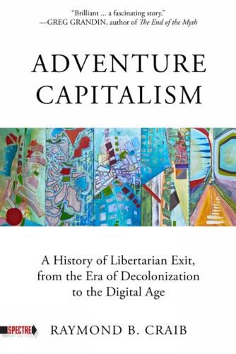 Cover image for Adventure Capitalism: A History of Libertarian Exit, from the Era of Decolonization to the Digital Age