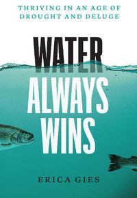 Cover image for Water Always Wins: Thriving in an Age of Drought and Deluge