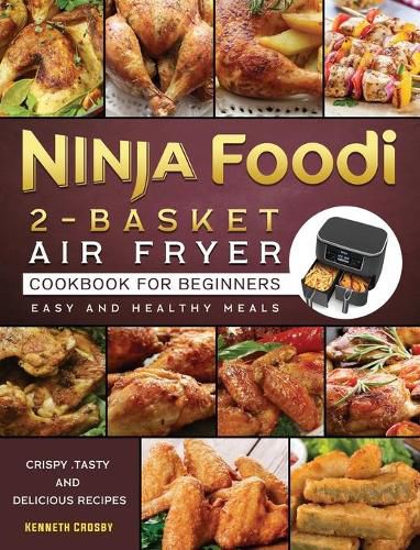 Cover image for Ninja Foodi 2-Basket Air Fryer Cookbook for Beginners: Crispy, Tasty and Delicious Recipes for Easy and Healthy Meals