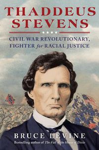 Cover image for Thaddeus Stevens: Civil War Revolutionary, Fighter for Racial Justice