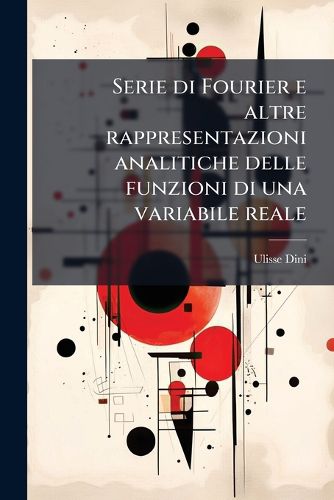Cover image for Serie Di Fourier E Altre Rappresentazioni Analitiche Delle Funzioni Di Una Variabile Reale