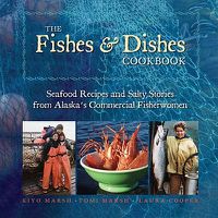 Cover image for The Fishes & Dishes Cookbook: Seafood Recipes and Salty Stories from Alaska's Commercial Fisherwomen