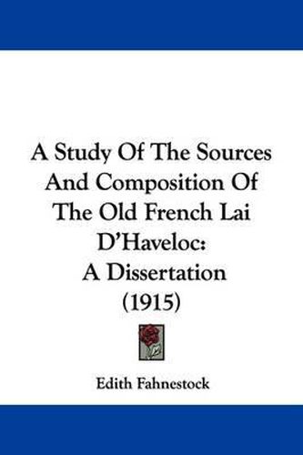 Cover image for A Study of the Sources and Composition of the Old French Lai D'Haveloc: A Dissertation (1915)