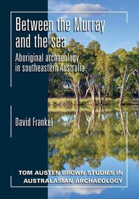 Cover image for Between the Murray and the Sea: Aboriginal Archaeology of Southeastern Australia