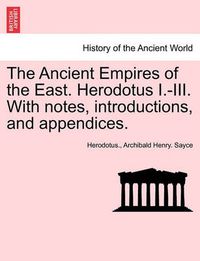 Cover image for The Ancient Empires of the East. Herodotus I.-III. With notes, introductions, and appendices.