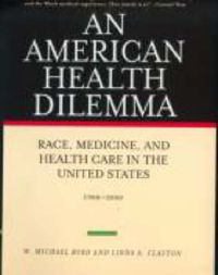 Cover image for An American Health Dilemma: Race, Medicine, and Health Care in the United States 1900-2000