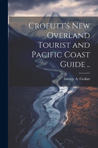 Cover image for Crofutt's new Overland Tourist and Pacific Coast Guide ..