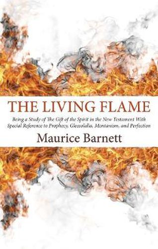 Cover image for The Living Flame: Being a Study of the Gift of the Spirit in the New Testament with Special Reference to Prophecy, Glossolalia, Montanism, and Perfection