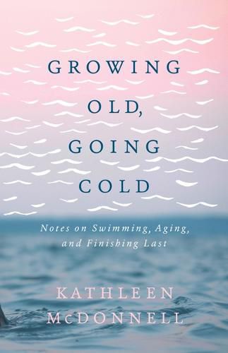 Growing Old, Going Cold: Notes on Swimming, Aging, and Finishing Last