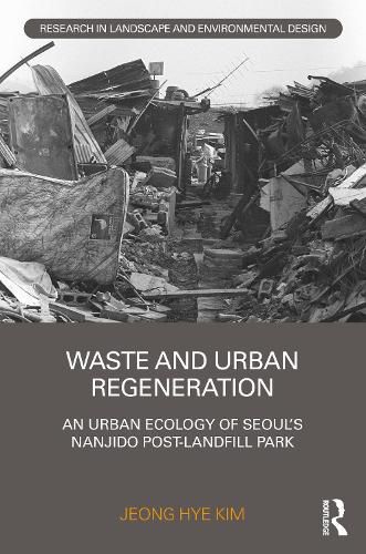 Cover image for Waste and Urban Regeneration: An Urban Ecology of Seoul's Nanjido Post-Landfill Park