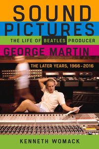 Cover image for Sound Pictures: The Life of Beatles Producer George Martin, the Later Years, 1966-2016