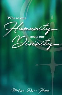 Cover image for Where our Humanity meets our Divinity