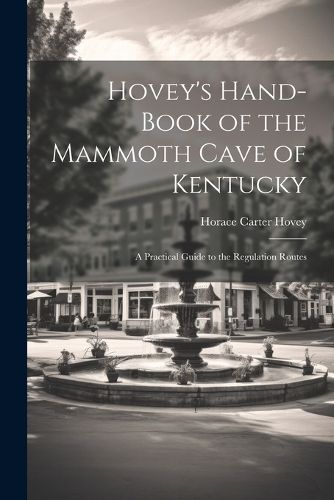 Cover image for Hovey's Hand-book of the Mammoth Cave of Kentucky; a Practical Guide to the Regulation Routes