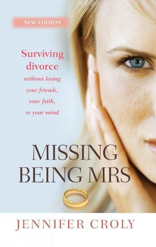 Cover image for Missing Being Mrs: Surviving divorce without losing your friends, your faith, or your mind