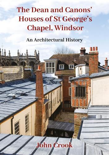 Cover image for The Dean and Canons' Houses of St George's Chapel, Windsor: An Architectural History