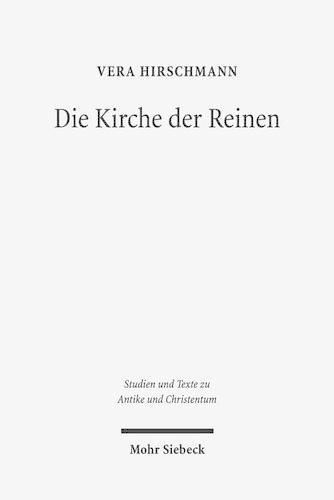 Cover image for Die Kirche der Reinen: Kirchen- und sozialhistorische Studie zu den Novatianern im 3. bis 5. Jahrhundert