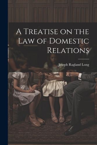 Cover image for A Treatise on the law of Domestic Relations