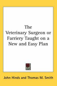 Cover image for The Veterinary Surgeon or Farriery Taught on a New and Easy Plan