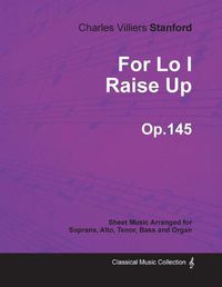 Cover image for For Lo I Raise Up - Sheet Music Arranged for Soprana, Alto, Tenor, Bass and Organ - Op.145