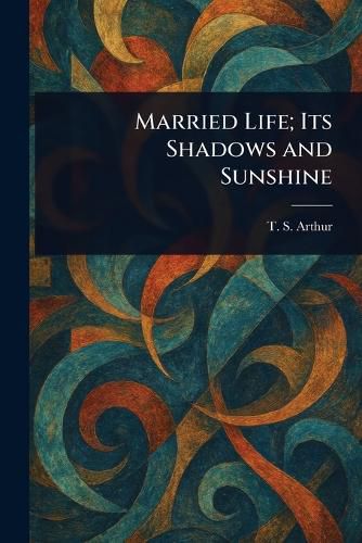Cover image for Married Life; Its Shadows and Sunshine
