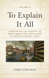 Cover image for To Explain It All: Everything You Wanted to Know about the Popularity of World History Today