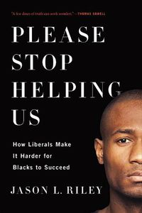 Cover image for Please Stop Helping Us: How Liberals Make It Harder for Blacks to Succeed