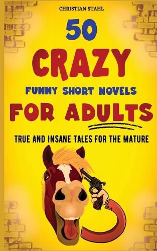 Cover image for 50 Crazy Funny Short Novels for Adults: True and Insane Tales for the Mature
