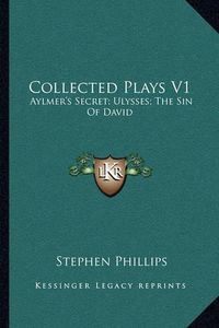 Cover image for Collected Plays V1: Aylmer's Secret; Ulysses; The Sin of David