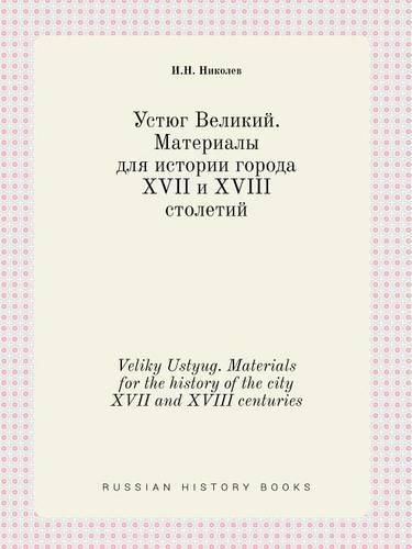 Cover image for Veliky Ustyug. Materials for the history of the city XVII and XVIII centuries