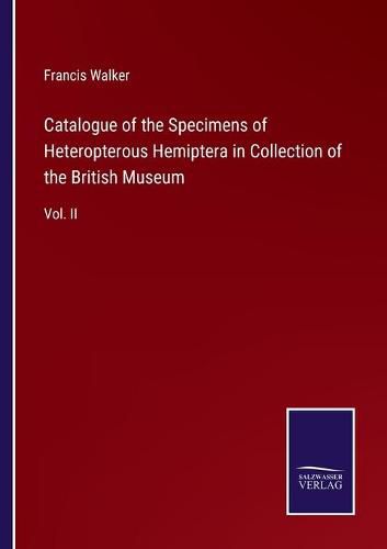 Catalogue of the Specimens of Heteropterous Hemiptera in Collection of the British Museum: Vol. II