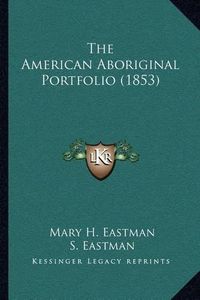 Cover image for The American Aboriginal Portfolio (1853)