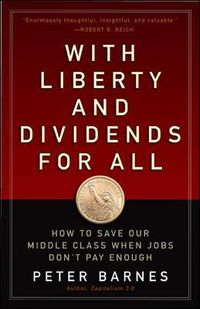 Cover image for With Liberty and Dividends for All: How to Save Our Middle Class When Jobs Don't Pay Enough