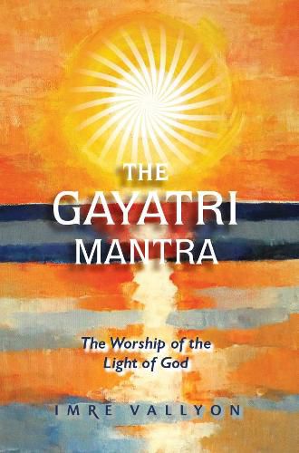 Cover image for Gayatri Mantra: The Worship of the Light of God: The Worship of the Light of God