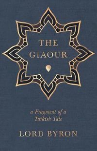 Cover image for The Giaour, A Fragment Of A Turkish Tale.