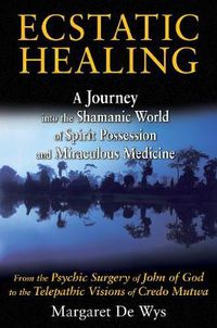 Cover image for Ecstatic Healing: A Journey into the Shamanic World of Spirit Possession and Miraculous Medicine