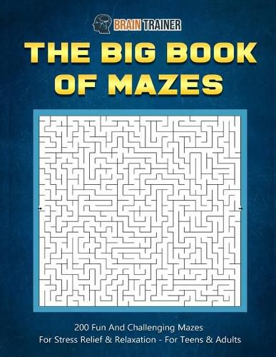 Cover image for The Big Book Of Mazes 200 Fun And Challenging Mazes For Stress Relief & Relaxation - For Teens & Adults