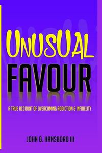 Cover image for Unusual Favour: A True Account Of Overcoming Addiction & Infidelity