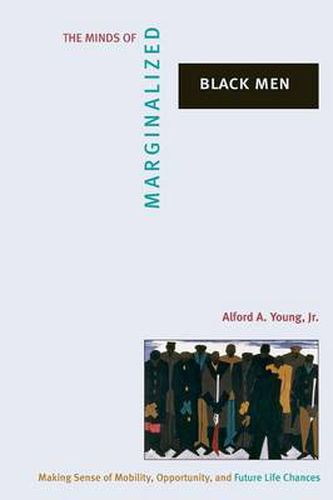 Cover image for The Minds of Marginalized Black Men: Making Sense of Mobility, Opportunity, and Future Life Chances