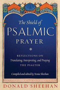 Cover image for The Shield of Psalmic Prayer: Reflections on Translating, Interpreting, and Praying the Psalte