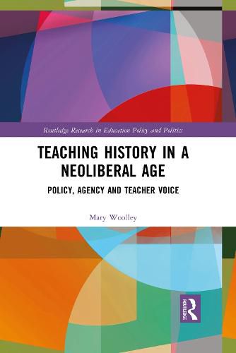 Cover image for Teaching History in a Neoliberal Age: Policy, Agency and Teacher Voice