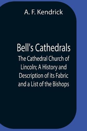 Cover image for Bell'S Cathedrals; The Cathedral Church Of Lincoln; A History And Description Of Its Fabric And A List Of The Bishops