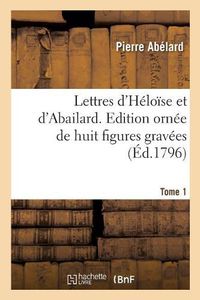 Cover image for Lettres d'Heloise Et d'Abailard. Tome 1: Edition Ornee de Huit Figures Gravees