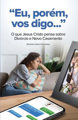 Cover image for Eu, Porem, Vos Digo...: O que Jesus Cristo pensa sobre Divorcio e Novo Casamento