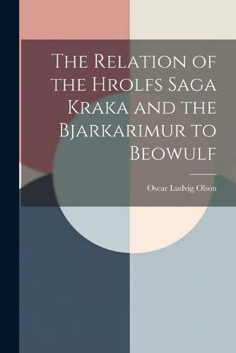 Cover image for The Relation of the Hrolfs Saga Kraka and the Bjarkarimur to Beowulf